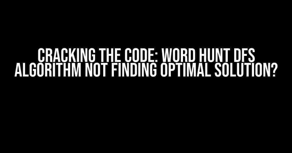 Cracking the Code: Word Hunt DFS Algorithm Not Finding Optimal Solution?