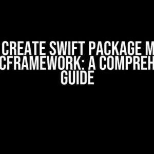 How to Create Swift Package Manager with XCframework: A Comprehensive Guide