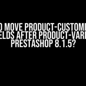 How to Move Product-Customization Text Fields After Product-Variants in Prestashop 8.1.5?