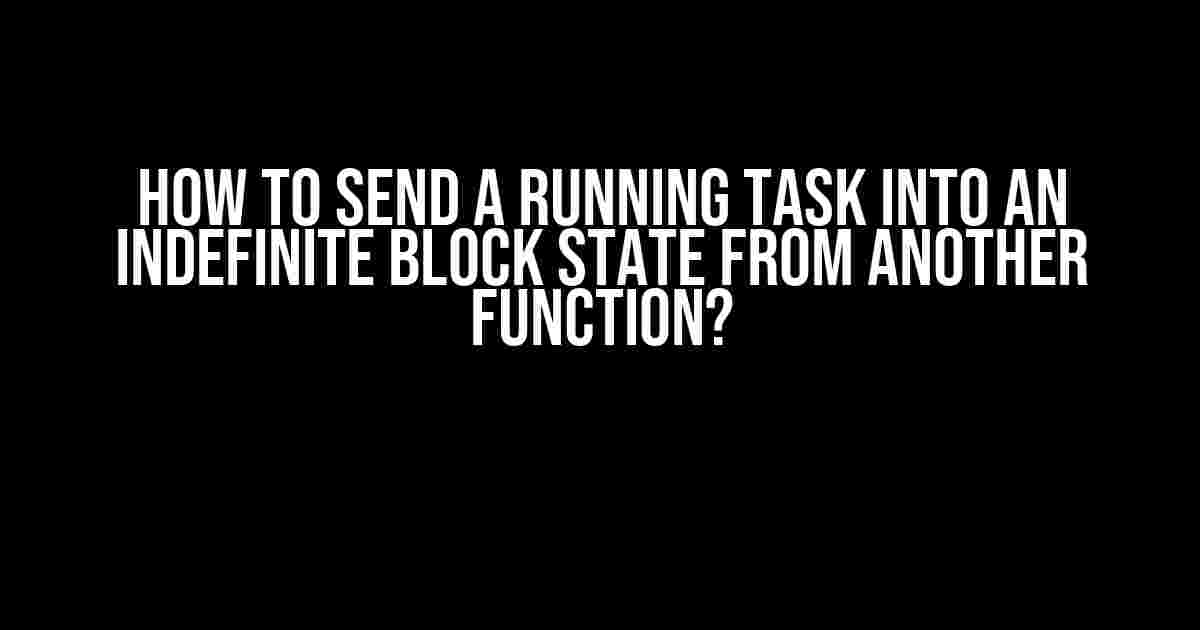 How to Send a Running Task into an Indefinite Block State from Another Function?