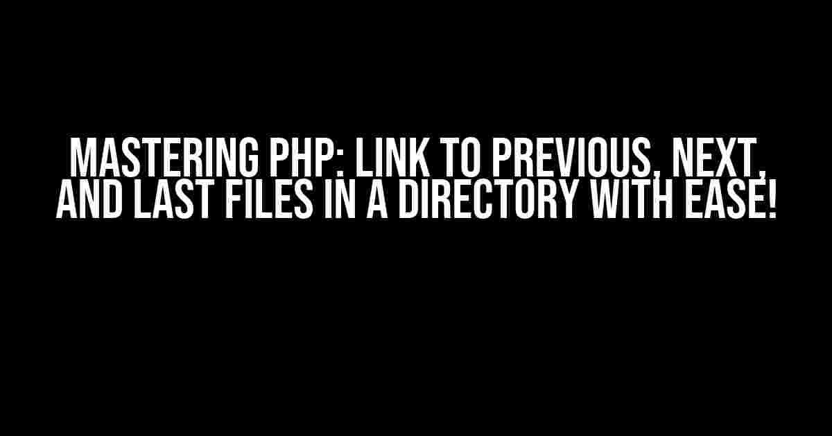 Mastering PHP: Link to Previous, Next, and Last Files in a Directory with Ease!