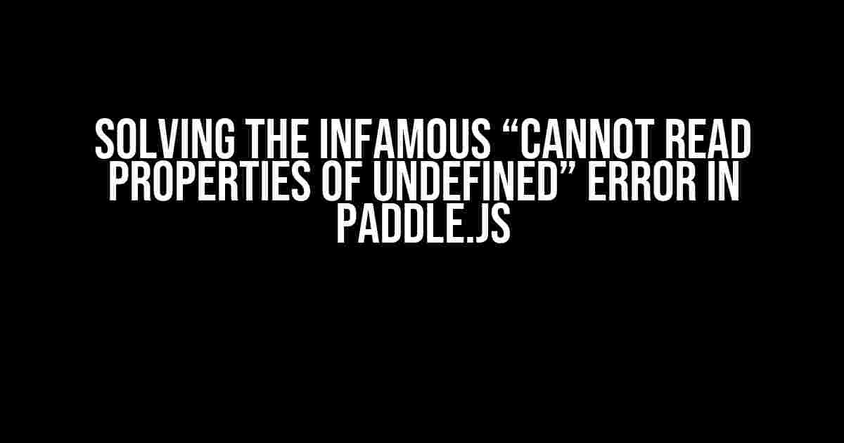 Solving the Infamous “Cannot Read Properties of Undefined” Error in Paddle.js