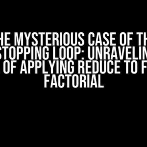 The Mysterious Case of the Non-Stopping Loop: Unraveling the Enigma of Applying Reduce to Find the Factorial