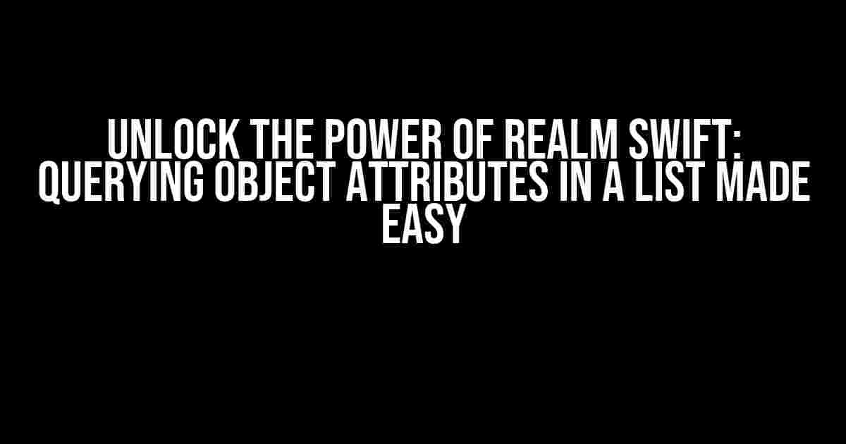 Unlock the Power of Realm Swift: Querying Object Attributes in a List Made Easy